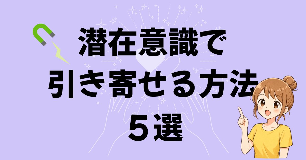 潜在意識で引き寄せる具体的な方法5選
